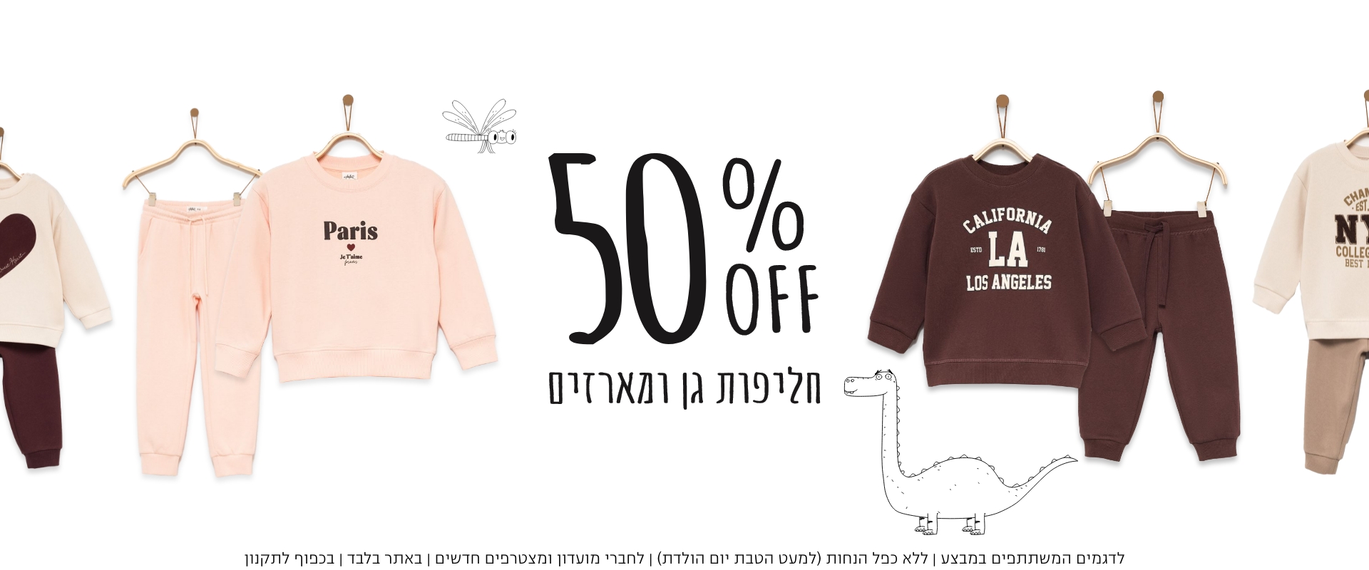 הנחה חליפות גן ומארזים 50% הנחה |   קנו עכשיו | על הפריטים המשתתפים | אין כפל הנחות למעט הטבת יומולדת | לחברי מועדון ומצטרפים חדשים | בכפוף לתקנון