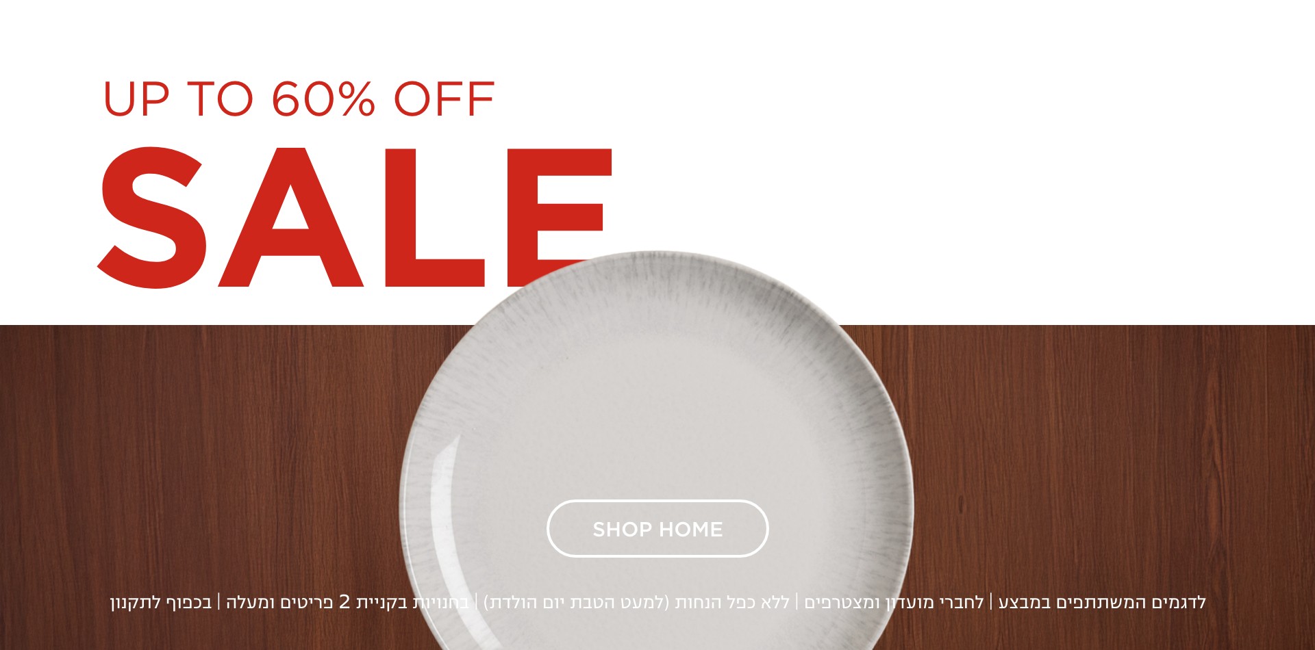 סייל- עד 60% הנחה  | לדגמים המשתתפים במבצע | לחברי מועדון ומצטרפים | ללא כפל הנחות (למעט הטבת יום הולדת) | בחנויות בקניית 2 פריטים ומעלה | בכפוף לתקנון. קנו עכשיו