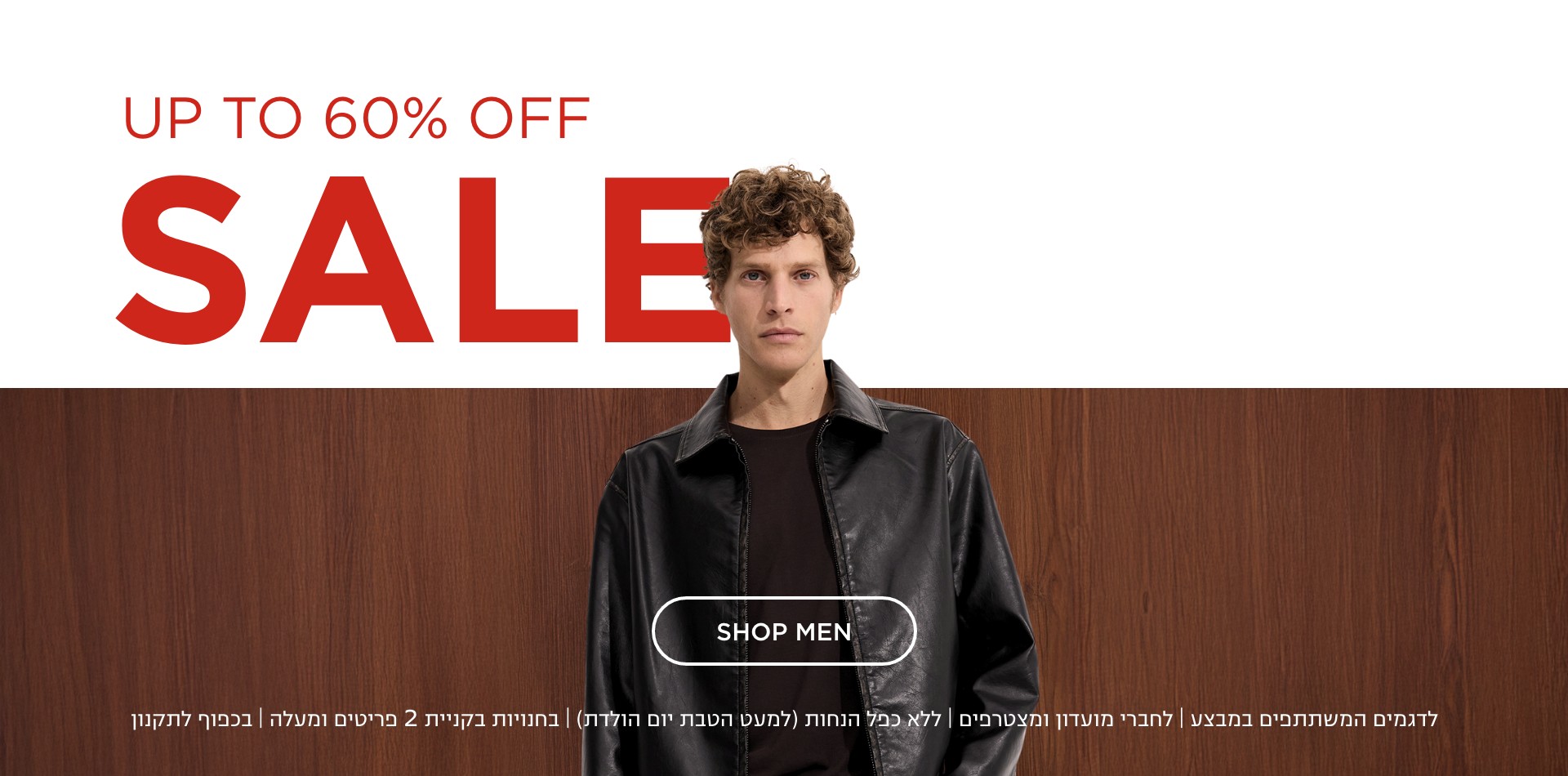 סייל- עד 60% הנחה | לדגמים המשתתפים במבצע | לחברי מועדון ומצטרפים | ללא כפל הנחות (למעט הטבת יום הולדת) | בחנויות בקניית 2 פריטים ומעלה | בכפוף לתקנון. קנו עכשיו