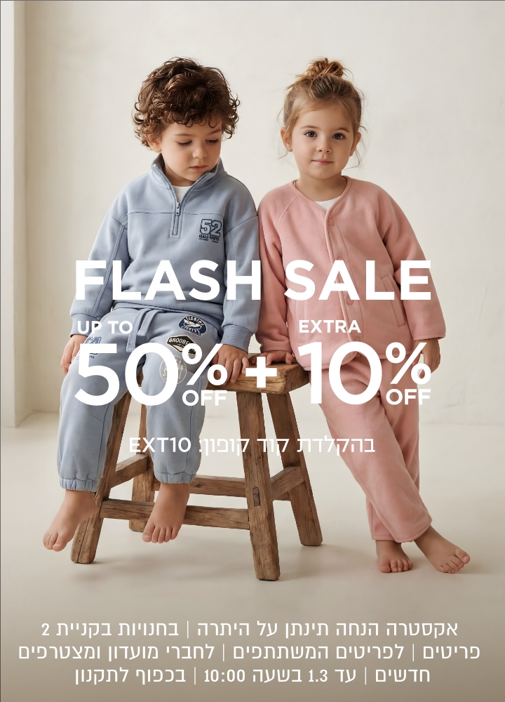 פלאש סייל עד 50% הנחה + 10% נוספים | אקסטרה הנחה תינתן על היתרה | בחנויות בקניית 2 פריטים | לפריטים המשתתפים | לחברי מועדון ומצרפים חדשים | בכפוף לתקנון | עד 1.3 בשעה 10:00