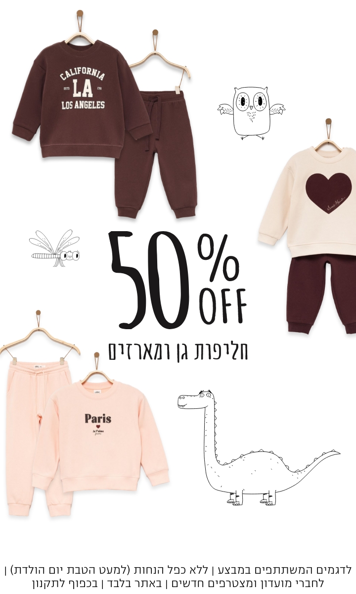 50% הנחה הנחה חליפות גן ומארזים|   קנו עכשיו | על הפריטים המשתתפים | אין כפל הנחות למעט הטבת יומולדת | לחברי מועדון ומצטרפים חדשים | בכפוף לתקנון
