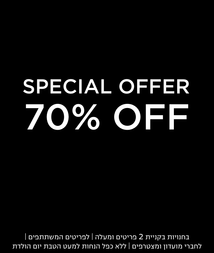 70% הנחה הצעות מיוחדות בחנויות בקניית 2 פריטים | לפריטים המשתתפים במבצע | לחברי מועדון ומצטרפים |ללא כפל הנחות למעט הטבת יום הולדת