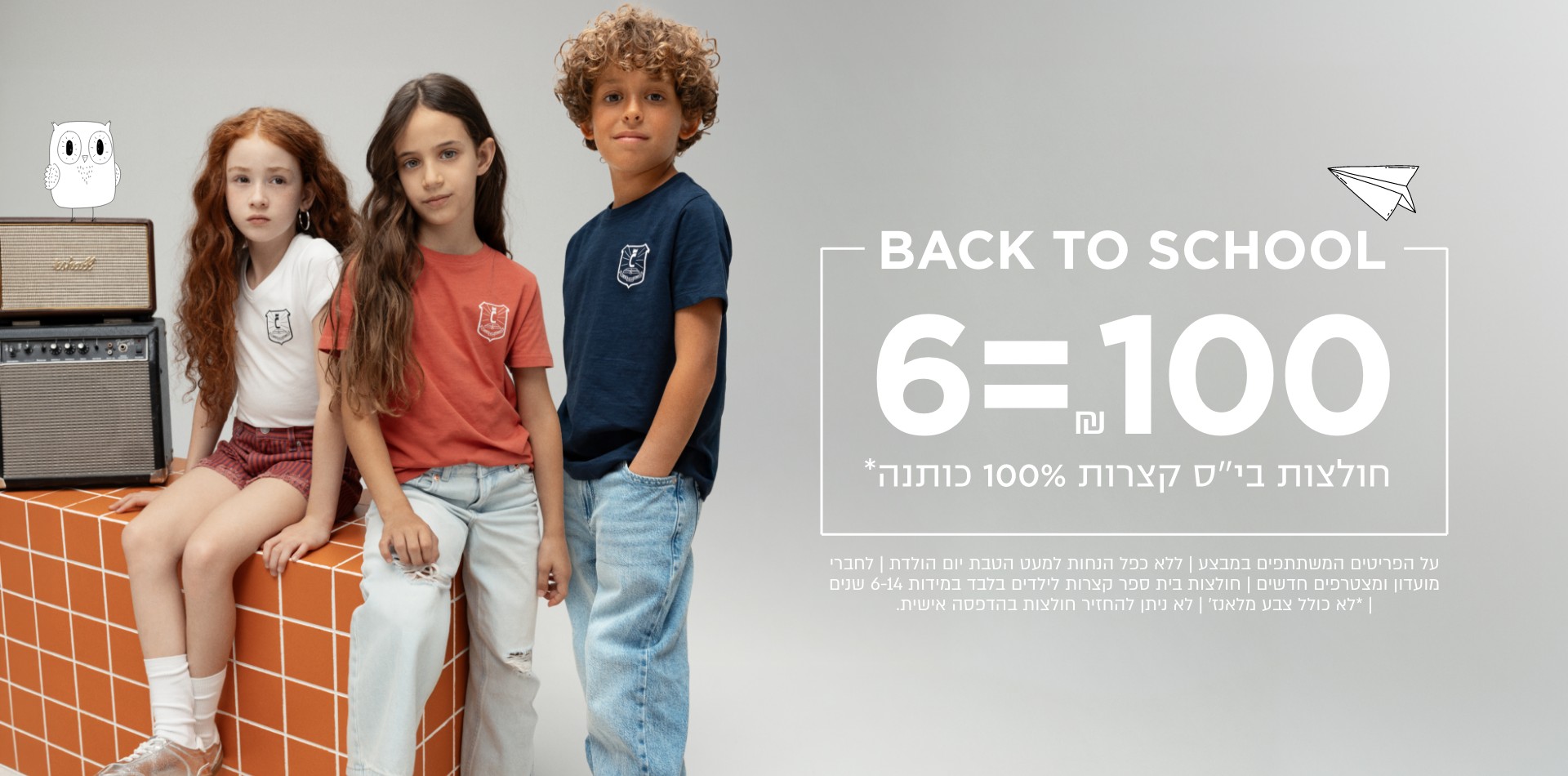 על הפריטים המשתתפים במבצע | ללא כפל הנחות(למעט הטבות יום הולדת) | לחברי מועדון ומצטרפים חדשים | חולצות בית ספר קצרות לילדים בלבד | במידה 6-14 | לךא ניתן להחזיר חולצות בהדפסה אישית