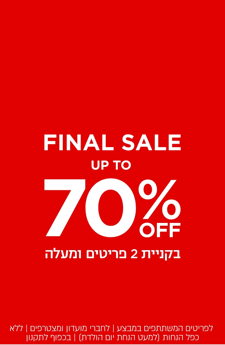 פיינל סייל עד 70% הנחה  | לא כולל מעילים וגקטים | לדגמים המשתתפים במבצע | לחברי מועדון ומצטרפים | ללא כפל הנחות (למעט הטבת יום הולדת) |בקניית 2 פריטים ומעלה | בכפוף לתקנון. קנו עכשיו